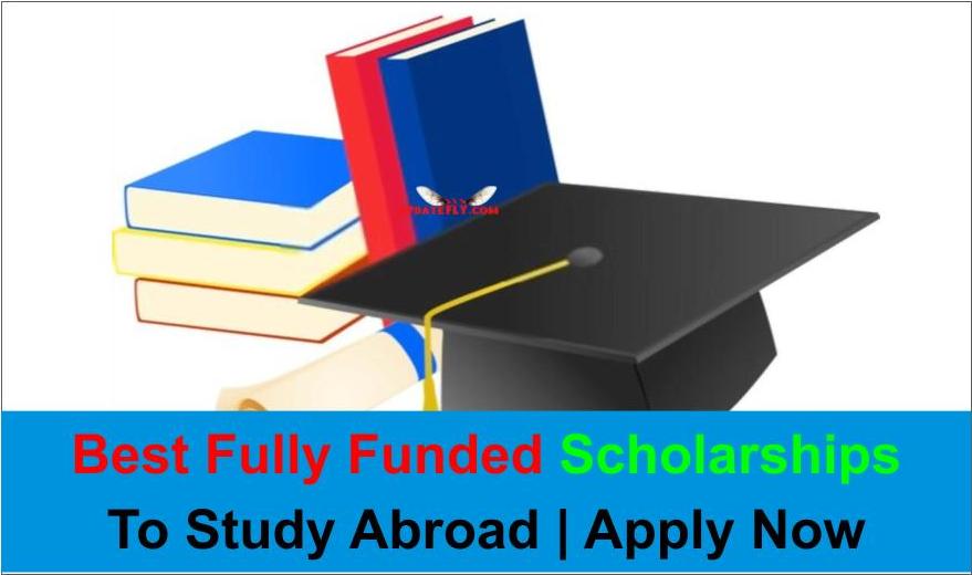 Best Fully Funded Scholarships for Undergraduates, Masters and PhD